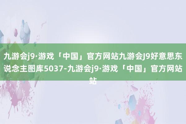 九游会j9·游戏「中国」官方网站九游会J9好意思东说念主图库5037-九游会j9·游戏「中国」官方网站