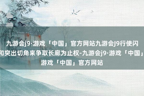 九游会j9·游戏「中国」官方网站九游会J9行使闪光弹掩藏和突出切角来争取长廊为止权-九游会j9·游戏「中国」官方网站