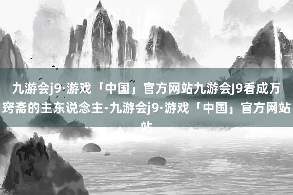 九游会j9·游戏「中国」官方网站九游会J9看成万窍斋的主东说念主-九游会j9·游戏「中国」官方网站